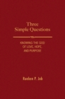 Image for Three Simple Questions: Knowing the God of Love, Hope, and Purpose
