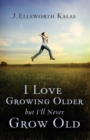 Image for I Love Growing Older, But I&#39;ll Never Grow Old