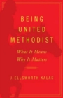 Image for Being United Methodist: What It Means, Why It Matters