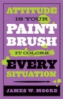 Image for Attitude is Your Paintbrush: It Colors Every Situation