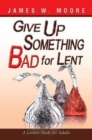 Image for Give Up Something Bad for Lent: A Lenten Study for Adults