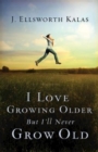 Image for I Love Growing Older, But I&#39;ll Never Grow Old