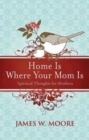 Image for Home Is Where Your Mom Is: Spiritual Thoughts For Mothers