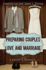 Image for Preparing couples for love and marriage: a pastor&#39;s resource