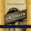 Image for 24 Hours That Changed the World: 40 Days of Reflection
