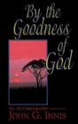 Image for By the Goodness of God: An Autobiography of John G. Innis