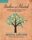 Image for Broken and Blessed - Women&#39;s Bible Study Leader Guide: How God Used One Imperfect Family to Change the World
