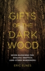 Image for Gifts of the Dark Wood : Seven Blessings for Soulful Skeptics (and Other Wanderers)