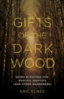 Image for Gifts of the Dark Wood: Seven Blessings for Soulful Skeptics (and Other Wanderers)
