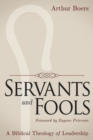 Image for Servants and fools: a biblical theology of leadership