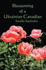 Image for Blossoming of a Ukrainian Canadian : Savella Stechishin