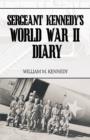 Image for Sergeant Kennedy&#39;s World War II Diary : An Account of His Three Years Overseas in the Army Air Force