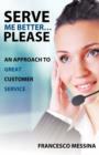 Image for Serve Me Better... Please! : An Approach to Great Customer Service