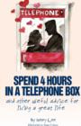 Image for Spend 4 Hours In A Telephone Box ...and Other Useful Advice for Living a Great Life