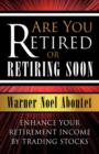 Image for Are You Retired or Retiring Soon? : Enhance Your Retirement Income by Trading Stocks