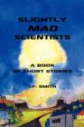 Image for Slightly Mad Scientists : A Book of Short Stories