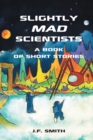 Image for Slightly Mad Scientists: A Book of Short Stories