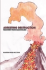 Image for Arresting Destruction: Recovery from Alcoholism