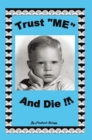 Image for Trust &amp;quot;Me&amp;quot; and Die
