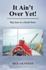 Image for It Ain&#39;T over Yet!: Big Seas in a Small Boat