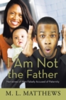 Image for I Am Not the Father: Narratives of Men Falsely Accused of Paternity