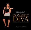 Image for Becoming a Domestic Diva : A Seven-Day Guide with Recipes to Finding Your Inner Essence