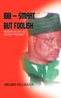 Image for IBB - Smart But Foolish : Reasons He Can&#39;T be the Next President