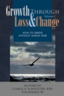 Image for Growth Through Loss &amp; Change, Volume Ii: How to Grieve Without Undue Fear