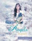 Image for I Was Told That Angels Don&#39;t Need Friends