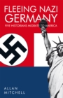 Image for Fleeing Nazi Germany: Five Historians Migrate to America