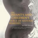 Image for THE Infant&#39;s and Children&#39;s Bible of Natural Remedies : The Guide Every Parent or Guardian of Young Children Refer to