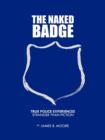 Image for The Naked Badge : True Police Experiences: Stranger Than Fiction