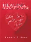 Image for Healing... Beyond the Grave