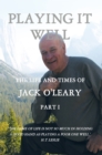 Image for Playing It Well: The Life and Times of Jack O&#39;leary Part I