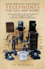 Image for Refurbish Antique Telephones for Fun and Hobby : Step by Step Instructions to Take an Old Telephone and Return it to Its Original Working Order. No Electronics or Telephone Knowledge Needed.