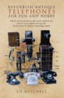 Image for Refurbish Antique Telephones for Fun and Hobby: Step by Step Instructions to Take an Old Telephone and Return It to Its Original Working Order. No Electronics or Telephone Knowledge Needed.