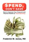 Image for Spend, Don&#39;t Save : How to Improve Your Financial and Physical Health by PowerSpending