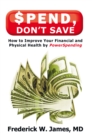 Image for Spend, Don&#39;T Save: How to Improve Your Financial and Physical Health by Powerspending