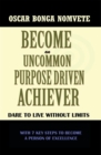 Image for Become an Uncommon Purpose Driven Achiever: Dare to Live Without Limits