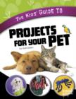 Image for The kids&#39; guide to projects for your pet