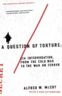 Image for Question of Torture: Cia Interrogation, from the Cold War to the War On Terror