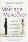 Image for The Marriage Makeover: Finding Happiness in Imperfect Harmony.