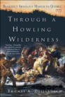 Image for Through a Howling Wilderness: Benedict Arnold&#39;s March to Quebec, 1775