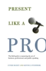 Image for Present Like a Pro: The Field Guide to Mastering the Art of Business, Professional, and Public Speaking