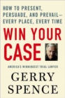 Image for Win Your Case: How to Present, Persuade, and Prevail--Every Place, Every Time