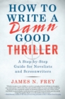 Image for How to Write a Damn Good Thriller: A Step-by-Step Guide for Novelists and Screenwriters