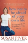 Image for How Not to Be Afraid of Your Own Life: Opening Your Heart to Confidence, Intimacy, and Joy