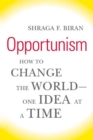 Image for Opportunism: how to change the world-- one idea at a time