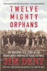 Image for Twelve Mighty Orphans: The Inspiring True Story of the Mighty Mites Who Ruled Texas Football