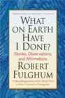 Image for What On Earth Have I Done?: Stories, Observations, and Affirmations